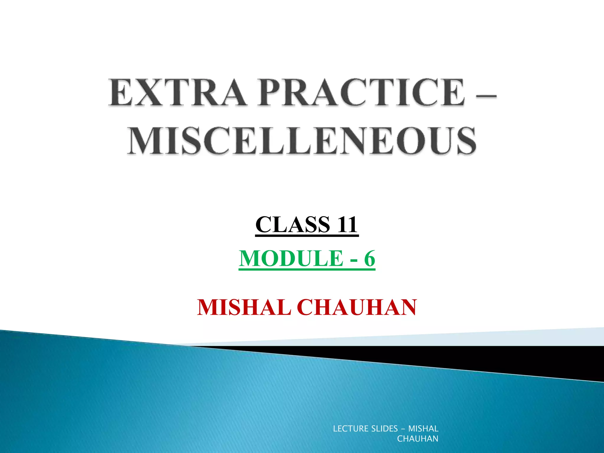 MISHAL CHAUHAN
CLASS 11
MODULE - 6
LECTURE SLIDES - MISHAL
CHAUHAN