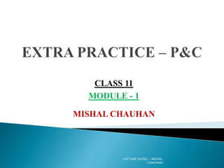 MISHAL CHAUHAN
CLASS 11
MODULE - 1
LECTURE SLIDES - MISHAL
CHAUHAN
 