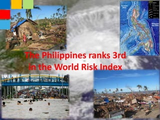 The Philippines ranks 3rd
in the World Risk Index

 