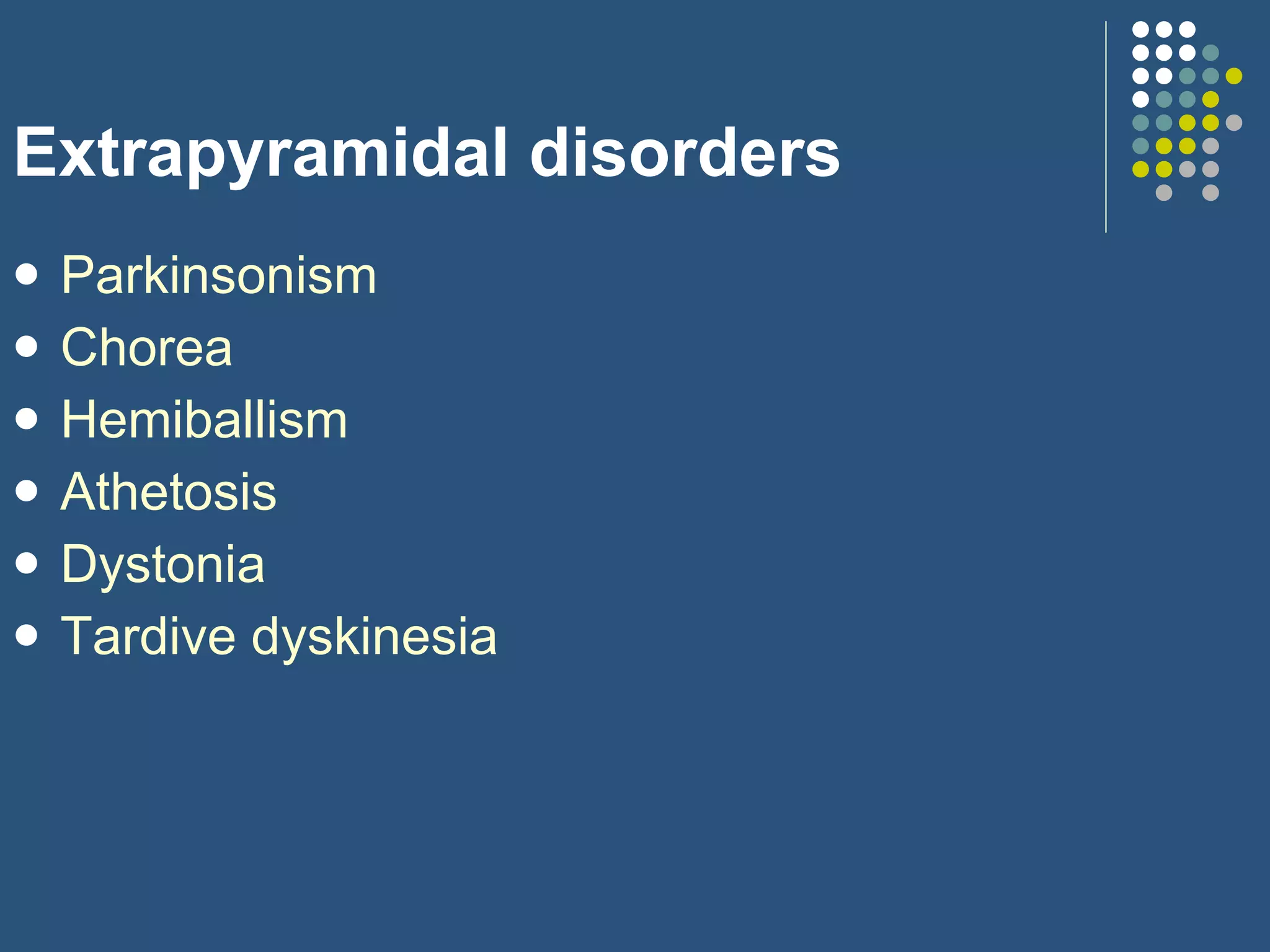 Extrapyramidal disorders Parkinsonism Chorea Hemiballism Athetosis Dystonia Tardive dyskinesia 