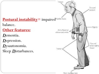Postural instability= impaired
balance.
Other features:
Dementia.
Depression.
Dysautonomia.
Sleep Disturbances.
 
