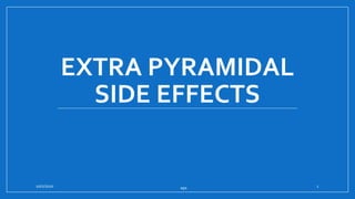 EXTRA PYRAMIDAL
SIDE EFFECTS
10/1/2020 eps 1
 