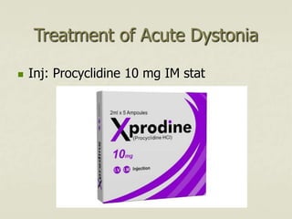 Treatment of Acute Dystonia
 Inj: Procyclidine 10 mg IM stat
 