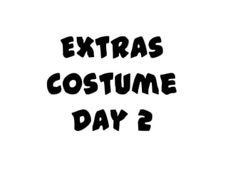 Extras
Costume
Day 2

 
