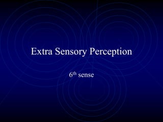 Extra Sensory Perception
6th sense
 