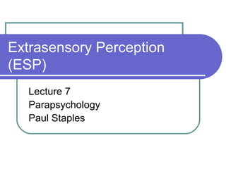 Extrasensory Perception
(ESP)
Lecture 7
Parapsychology
Paul Staples
 