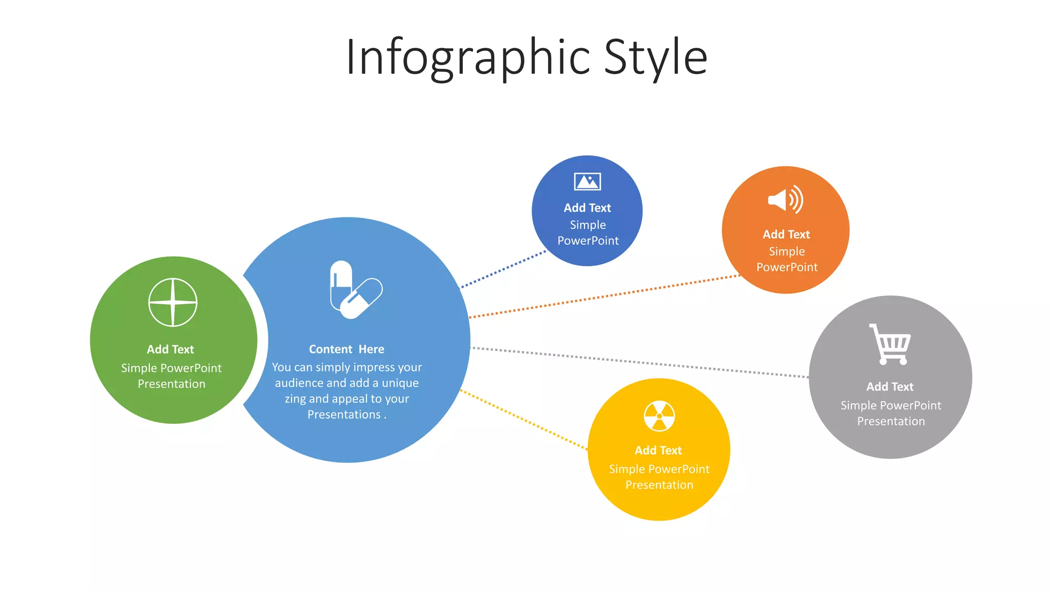 Infographic Style
Add Text
Simple PowerPoint
Presentation
Content Here
You can simply impress your
audience and add a unique
zing and appeal to your
Presentations .
Add Text
Simple PowerPoint
Presentation
Add Text
Simple
PowerPoint
Add Text
Simple
PowerPoint
Add Text
Simple PowerPoint
Presentation
 