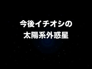 今後イチオシの
 太陽系外惑星
 