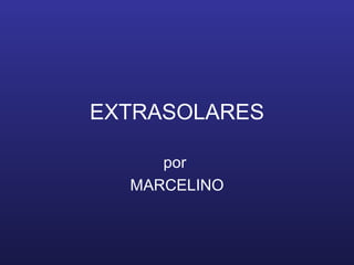 EXTRASOLARES por  MARCELINO 