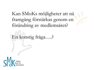 Kan SMoKs möjligheter att nå framgång förstärkas genom en förändring av medlemsåret?  En konstig fråga….? 