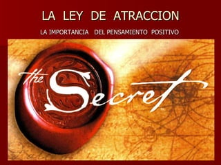 LA  LEY  DE  ATRACCION LA IMPORTANCIA  DEL PENSAMIENTO  POSITIVO 