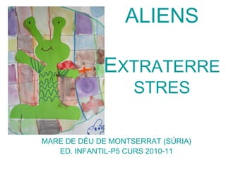 ALIENS E XTRATERRESTRES MARE DE DÉU DE MONTSERRAT (SÚRIA) ED. INFANTIL-P5 CURS 2010-11 