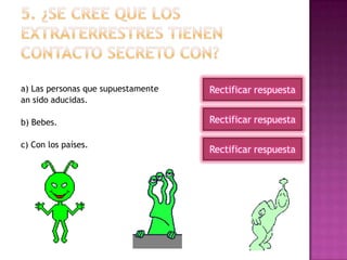 a) Las personas que supuestamente
an sido aducidas.
b) Bebes.
c) Con los países.
Rectificar respuesta
Rectificar respuesta
Rectificar respuesta
 