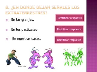 a) En las granjas.
b) En los pastizales
c) En nuestras casas.
Rectificar respuesta
Rectificar respuesta
Rectificar respuesta
 