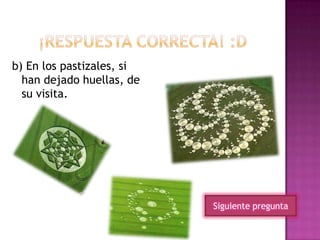 b) En los pastizales, si
han dejado huellas, de
su visita.
Siguiente pregunta
 