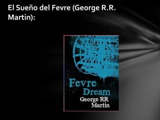 El Sueño del Fevre (George R.R.
Martin):
 