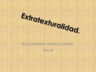 Rita Elizabeth Victoria Carrillo.
             2do III
 