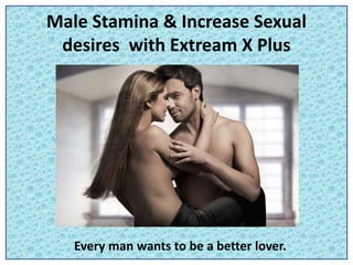 Male Stamina & Increase Sexual
desires with Extream X Plus
Every man wants to be a better lover.
 
