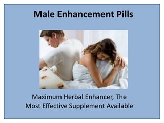 Male Enhancement Pills
Maximum Herbal Enhancer, The
Most Effective Supplement Available
 