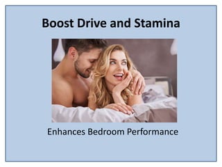 Boost Drive and Stamina
Enhances Bedroom Performance
 