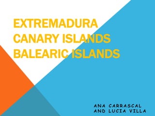 EXTREMADURA
CANARY ISLANDS
BALEARIC ISLANDS
A N A C A R R A S C A L
A N D L U C I A V I L L A
 