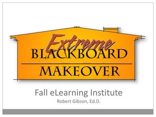 Fall eLearning Institute Robert Gibson, Ed.D. 