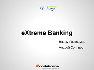 eXtreme Banking
Вадим Герасимов
Андрей Солнцев

 