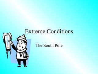 Extreme Conditions The South Pole 