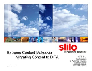 Extreme Content Makeover:
           Migrating Content to DITA              Joe Gollner
                                               Vice President
                                       e-Publishing Solutions
                                           Stilo International
                                          jgollner@stilo.com
Copyright © Stilo International 2008
 