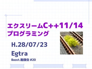 エクスリームC++11/14
プログラミング
H.28/07/23
Egtra
Boost.勉強会 #20
 