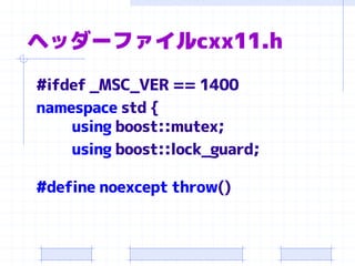 ヘッダーファイルcxx11.h
#ifdef _MSC_VER == 1400
namespace std {
using boost::mutex;
using boost::lock_guard;
#define noexcept throw()
 