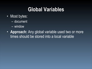 Global Variables
• Most bytes:
  – document
  – window
• Approach: Any global variable used two or more
  times should be stored into a local variable
 