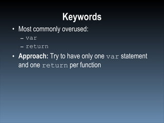 Keywords
• Most commonly overused:
  – var
  – return
• Approach: Try to have only one var statement
  and one return per function
 