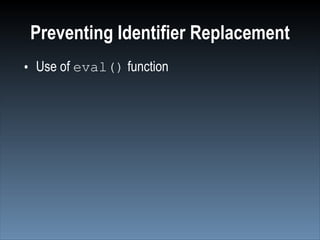 Preventing Identifier Replacement
• Use of eval() function
 