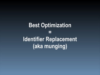 Best Optimization
            =
Identifier Replacement
    (aka munging)
 