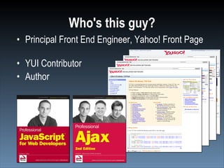 Who's this guy?
• Principal Front End Engineer, Yahoo! Front Page

• YUI Contributor
• Author
 