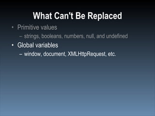 What Can't Be Replaced
• Primitive values
   – strings, booleans, numbers, null, and undefined
• Global variables
   – win...