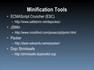 Minification Tools
• ECMAScript Cruncher (ESC)
  – http://www.saltstorm.net/depo/esc/
• JSMin
  – http://www.crockford.com...