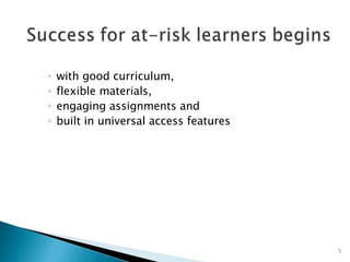 with good curriculum, flexible materials, engaging assignments and built in universal access features 