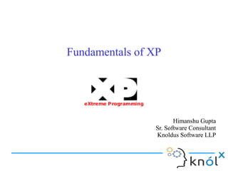 Fundamentals of XPFundamentals of XP
Himanshu Gupta
Sr. Software Consultant
Knoldus Software LLP
Himanshu Gupta
Sr. Software Consultant
Knoldus Software LLP
 