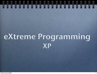 eXtreme Programming
                     XP


Monday 9/June/2008        1