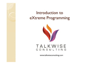 Introduction to
eXtreme Programming




    www.talkwiseconsulting.com
 