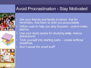 Avoid Procrastination - Stay Motivated <ul><li>Get your friends and family involved. Ask for reminders. Ask them to hold y...