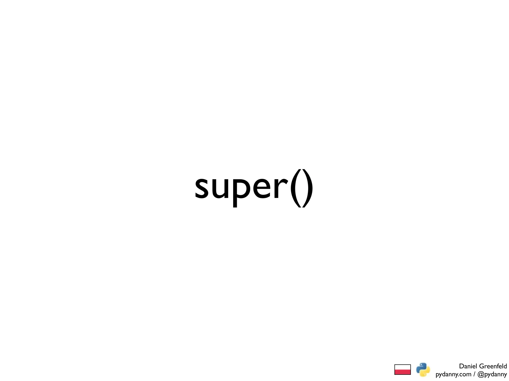 super()



                  Daniel Greenfeld
          pydanny.com / @pydanny
 