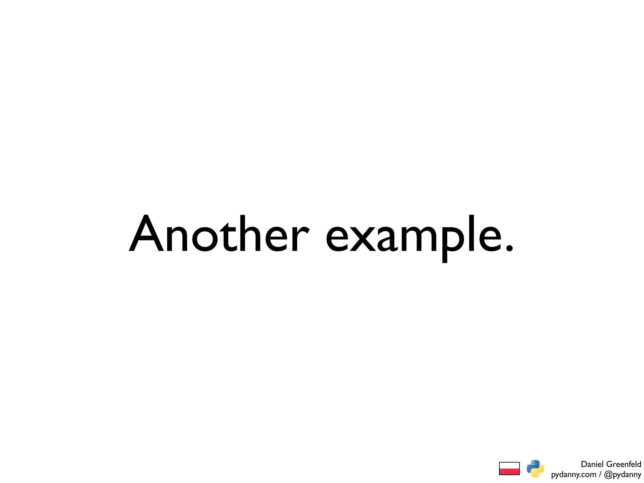 Another example.



                           Daniel Greenfeld
                   pydanny.com / @pydanny
 