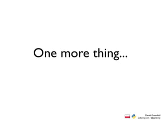 One more thing...



                            Daniel Greenfeld
                    pydanny.com / @pydanny
 