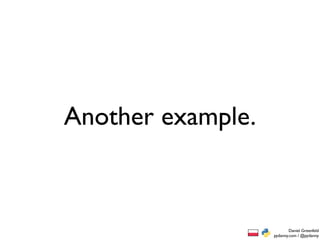 Another example.



                           Daniel Greenfeld
                   pydanny.com / @pydanny
 
