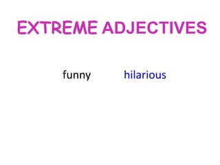 EXTREME ADJECTIVES
funny

hilarious

 