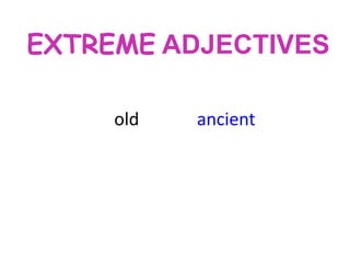 EXTREME ADJECTIVES
old

ancient

 