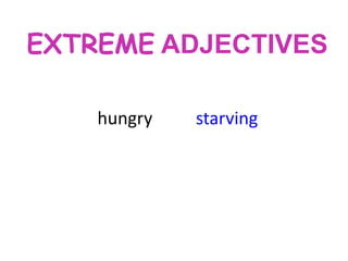 EXTREME ADJECTIVES
hungry

starving

 